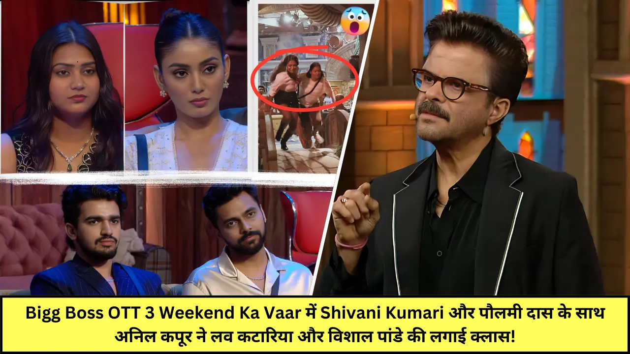 Bigg Boss OTT 3 Weekend Ka Vaar में Shivani Kumari और पौलमी दास के साथ अनिल कपूर ने लव कटारिया और विशाल पांडे की लगाई क्लास!