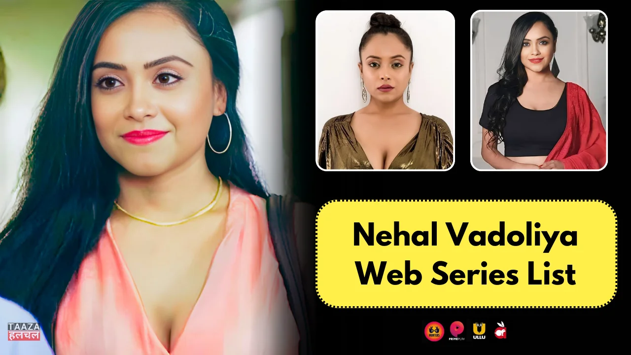 Nehal Vadoliya Web Series List: Web Series Name, Cast, Platform, Release Dates, Episodes