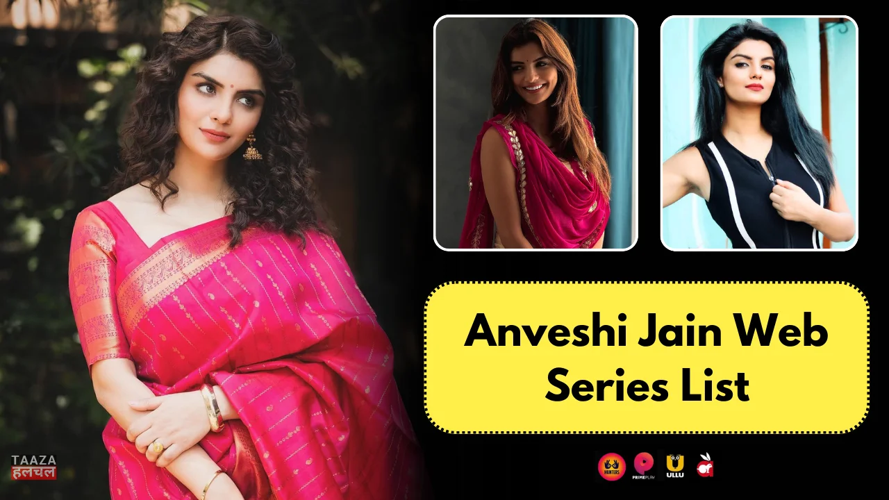 Anveshi Jain Web Series List: Web Series Names, Cast, OTT Platform, Release Date