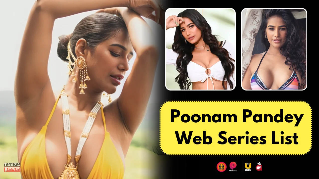 Poonam Pandey Web Series List Web Series List: Poonam Pandey Kon Hai, Web Series Names, Cast, Platform, Release Date