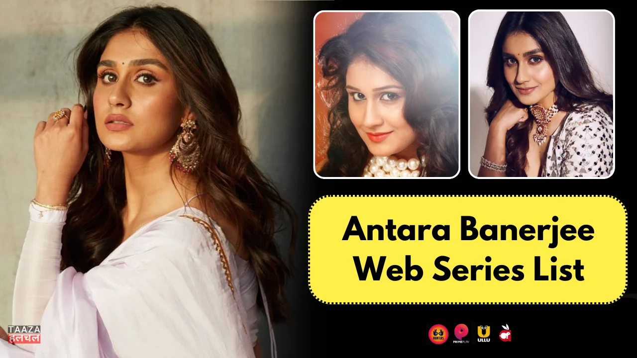 Antara Banerjee Web Series List: Antara Banerjee Kon Hai, Web Series Names, Cast, Platform, Release Date
