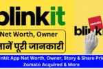 Blinkit App Net Worth, Owner, Story & Share Price, Zomato Acquired & More