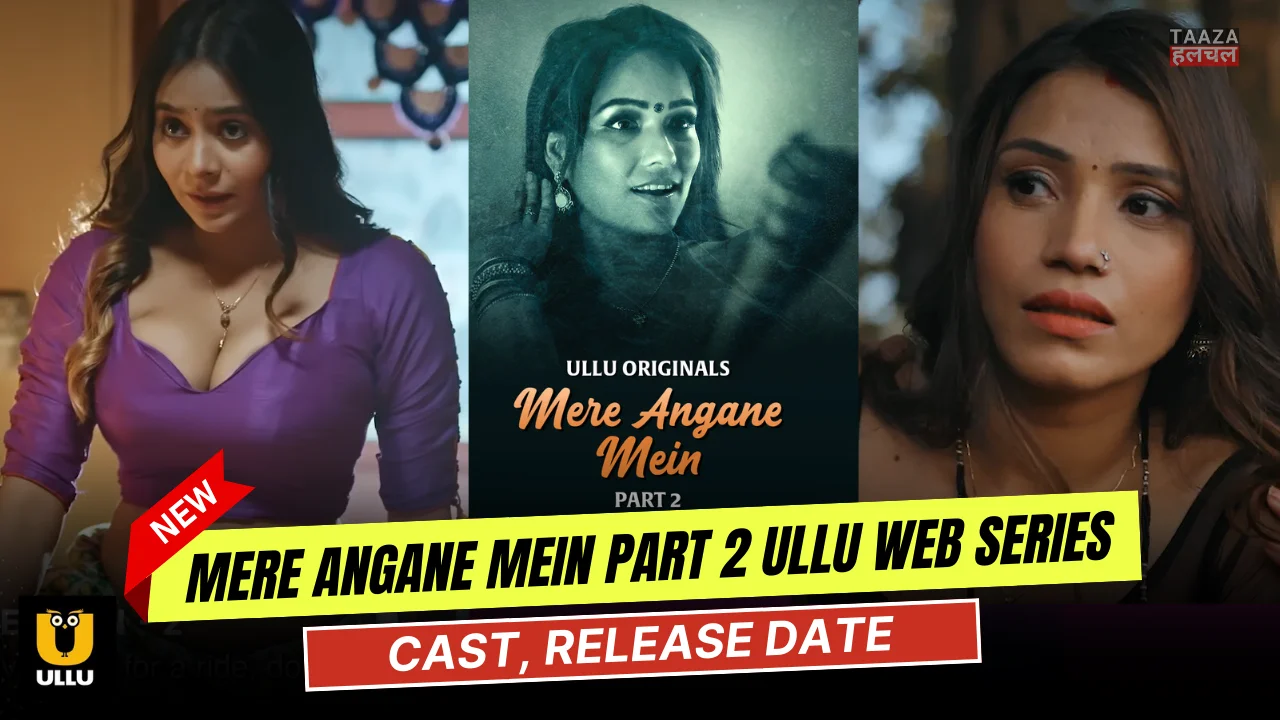 Mere Angane Mein Part 2 Ullu Web Series Cast, Actress Name & Release Date
