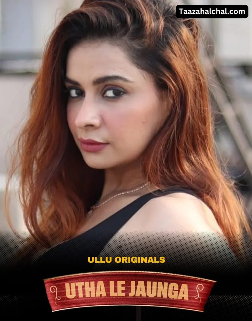Utha Le Jaunga Part 1 Ullu Web Series Cast, Actress Name & Release Date