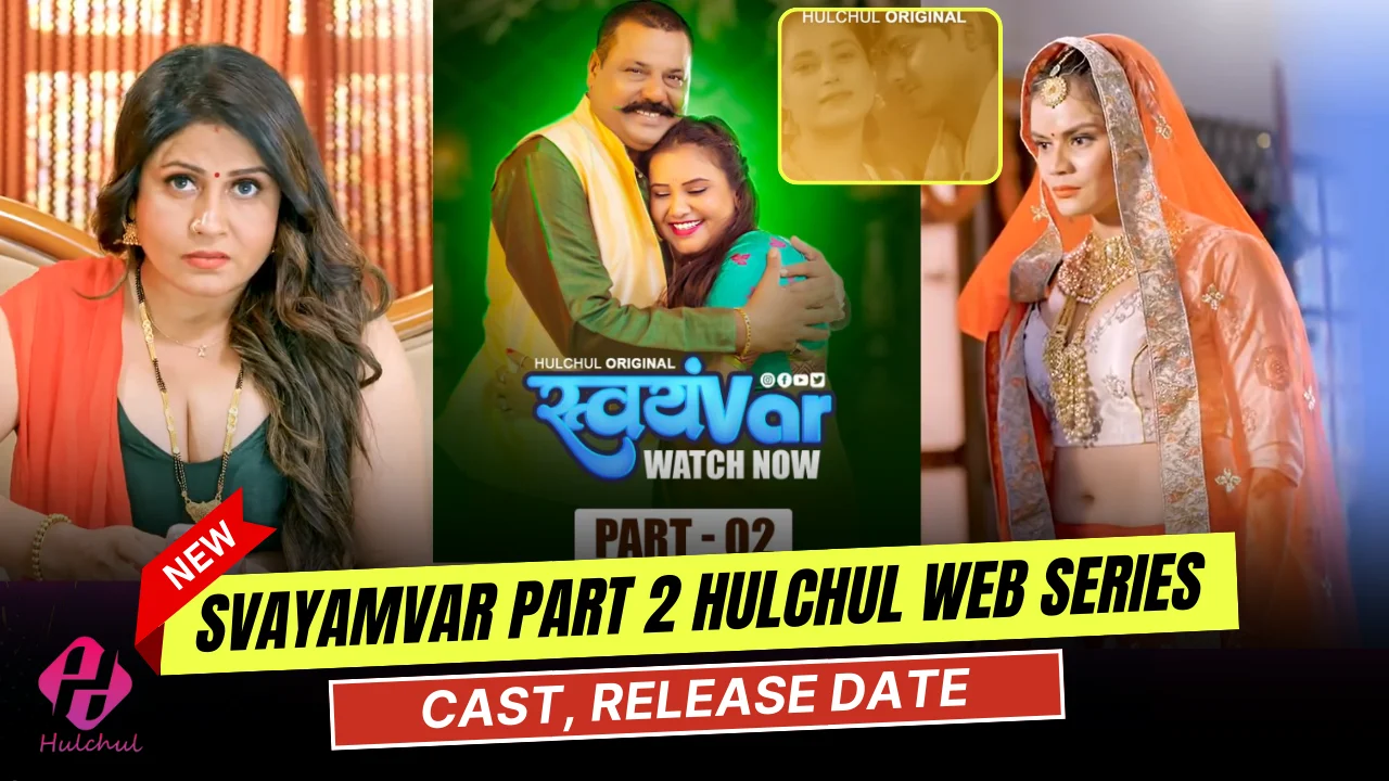 Svayamvar Part 2 Hulchul Web Series Cast, Actress Name & Release Date