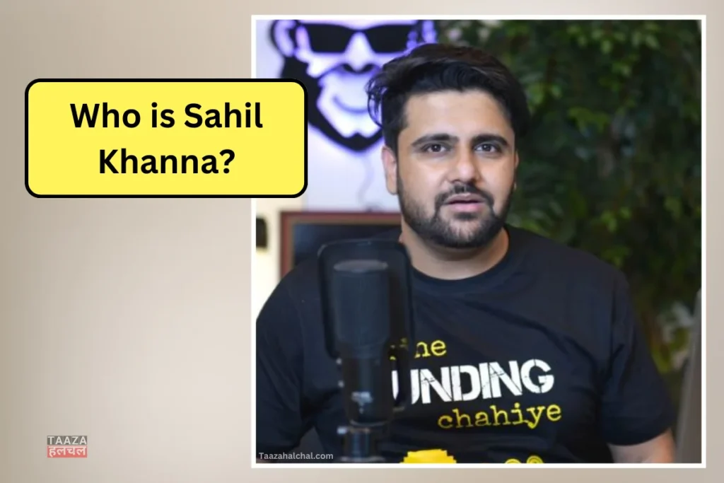 Sahil Khanna Biography and Net Worth 2025, Age, Family, जानिए पूरी डिटेल्स