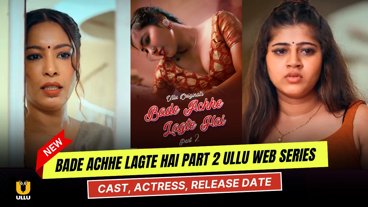 Bade Achhe Lagte Hai Part 2 Ullu Web Series Cast, Story, Actress Name & Release Date