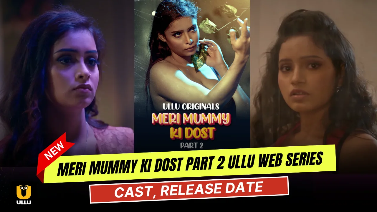 Meri Mummy Ki Dost Part 2 Ullu Web Series Cast, Story, Actress Name & Release Date