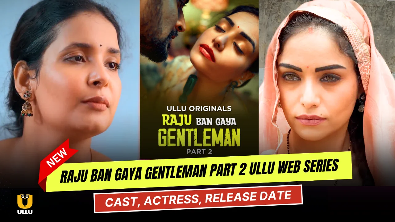 Raju Ban Gaya Gentleman Part 2 Ullu Web Series Cast, Story, Actress Name & Release Date