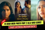 Tu Dekh Meri Photo Part 2 Ullu Web Series Cast, Story, Actress Name & Release Date