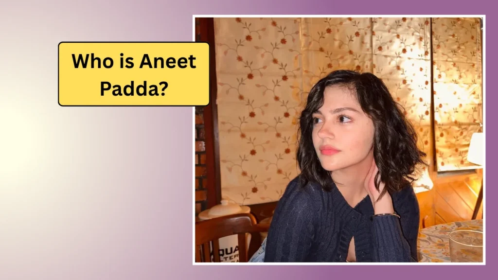 Aneet Padda Net Worth 2025: जानिए कितनी सम्पत्ति की मालिक हैं भारतीय अभिनेत्री अनीत पड्डा