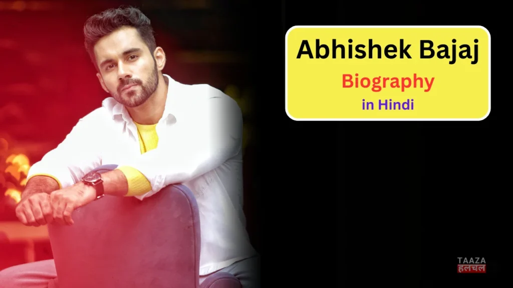 Abhishek Bajaj Biography: Bigg Boss 19, Net worth, Wiki, Age, Family, Career, Income 2025, जानिए पूरी जानकारी