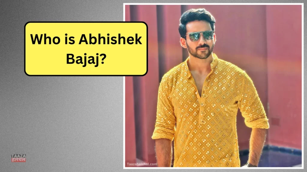 Abhishek Bajaj Biography: Bigg Boss 19, Net worth, Wiki, Age, Family, Career, Income 2025, जानिए पूरी जानकारी